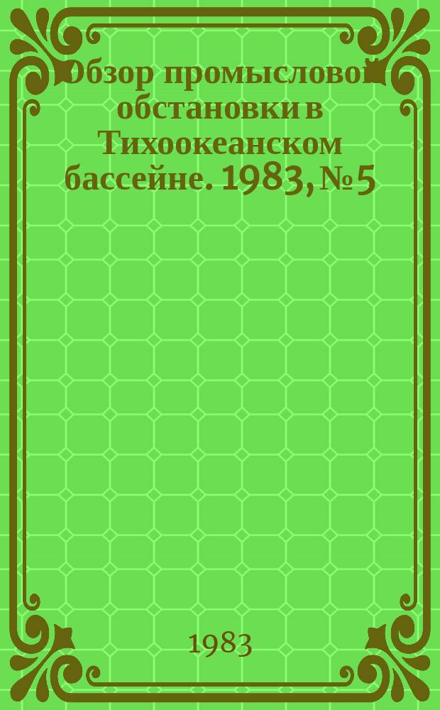 Обзор промысловой обстановки в Тихоокеанском бассейне. 1983, №5