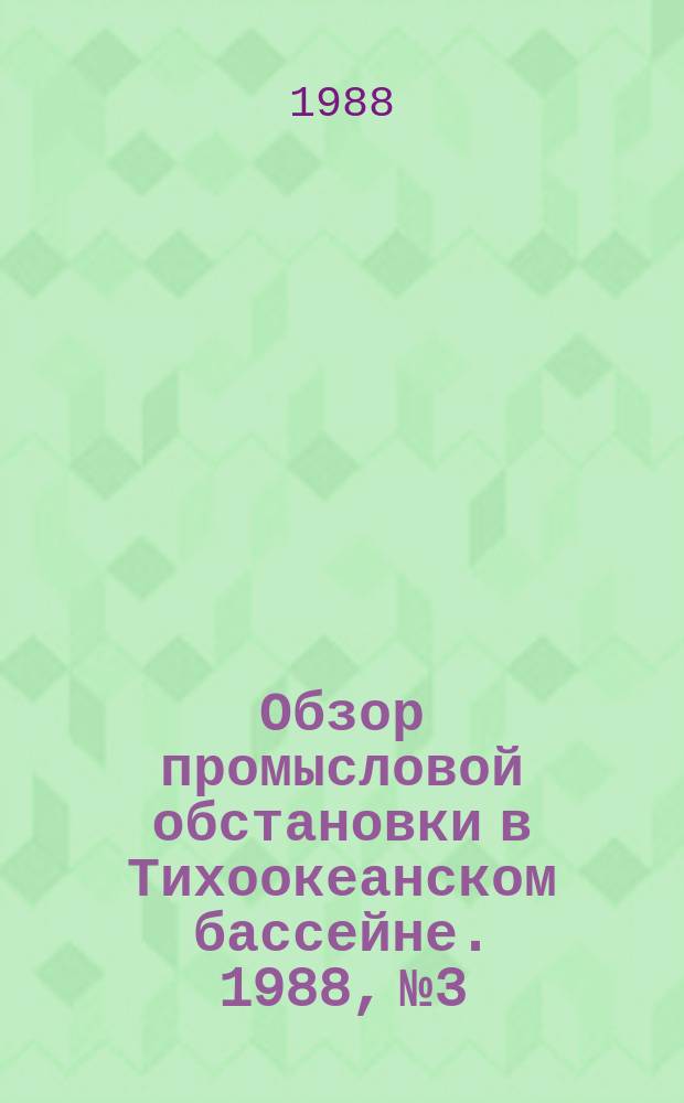 Обзор промысловой обстановки в Тихоокеанском бассейне. 1988, №3