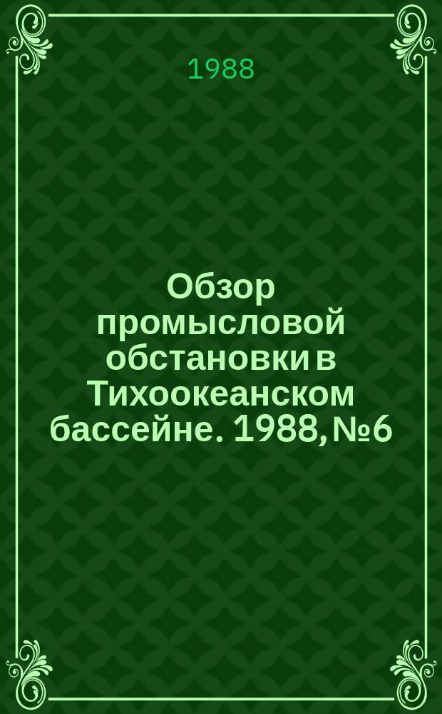 Обзор промысловой обстановки в Тихоокеанском бассейне. 1988, №6