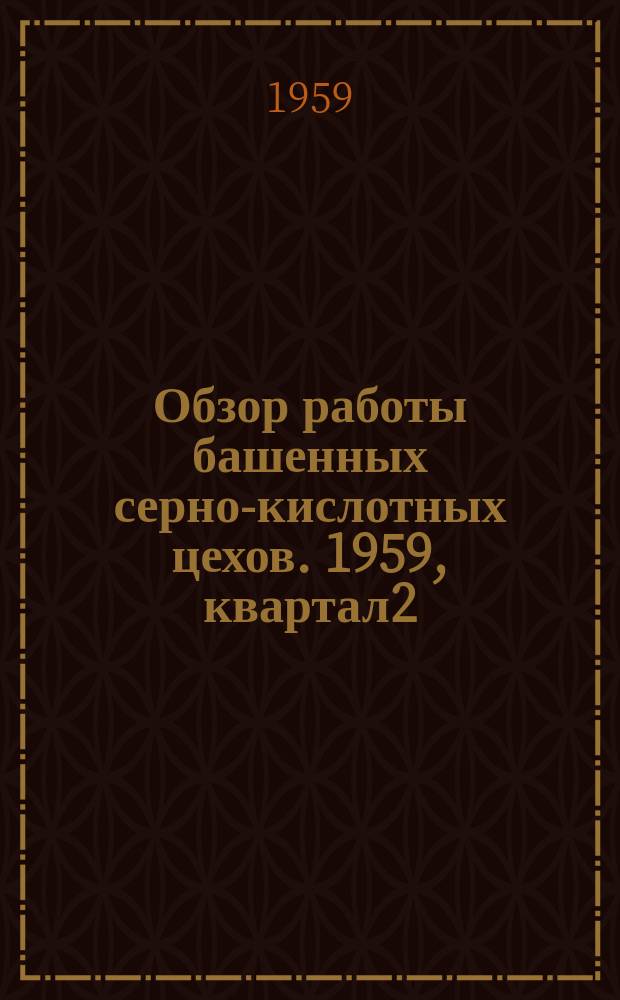 Обзор работы башенных серно-кислотных цехов. 1959, квартал2