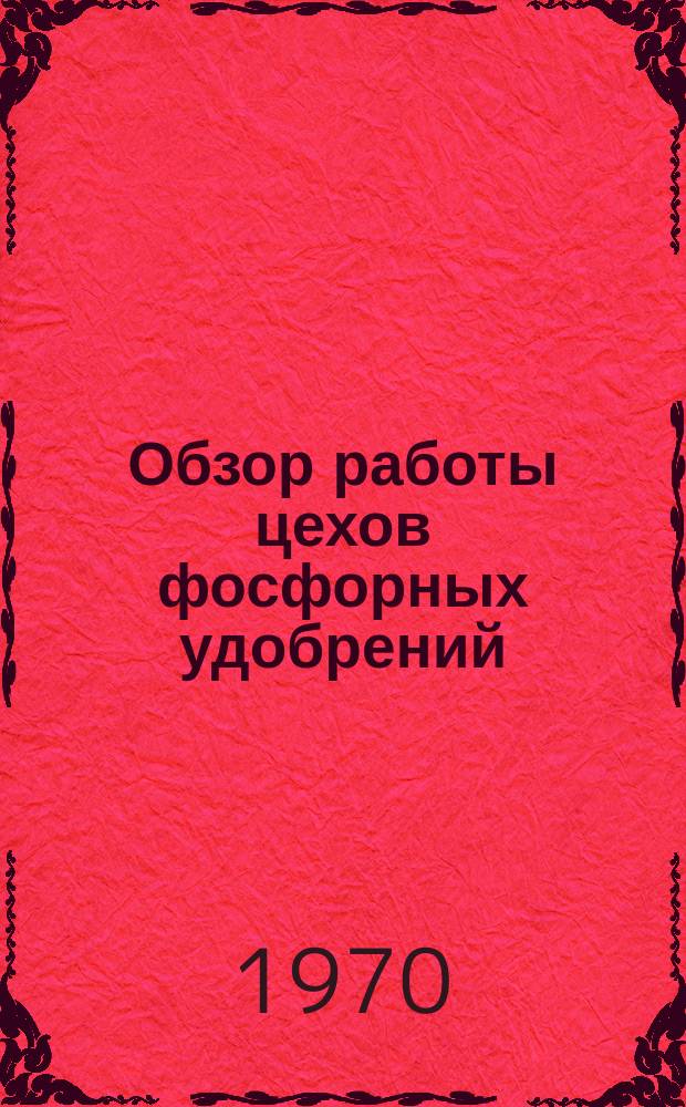 Обзор работы цехов фосфорных удобрений : (Сост. по данным техн. отчетов предприятий)
