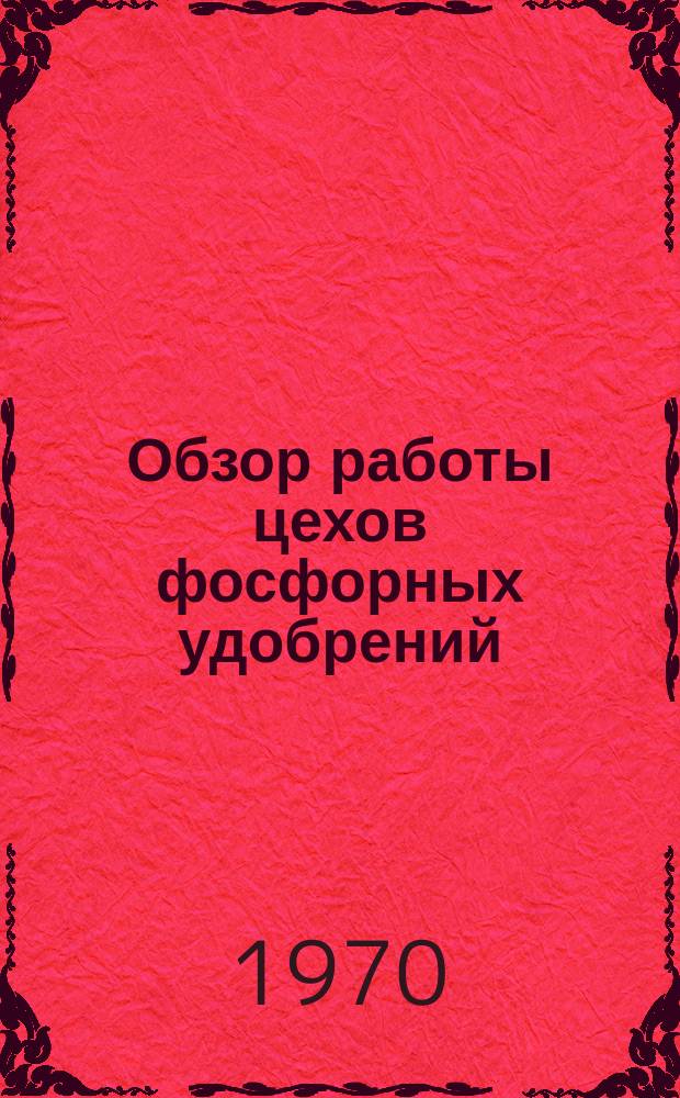 Обзор работы цехов фосфорных удобрений : (Сост. по данным техн. отчетов предприятий)