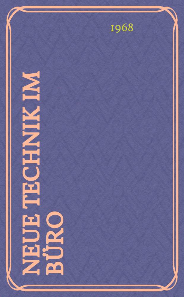 Neue Technik im B&uuml;ro : Журнал о новой технике по обработке данных и конторских машинах : Изд. Объединение нар. предприятий машин для обработки данных и конторских машин