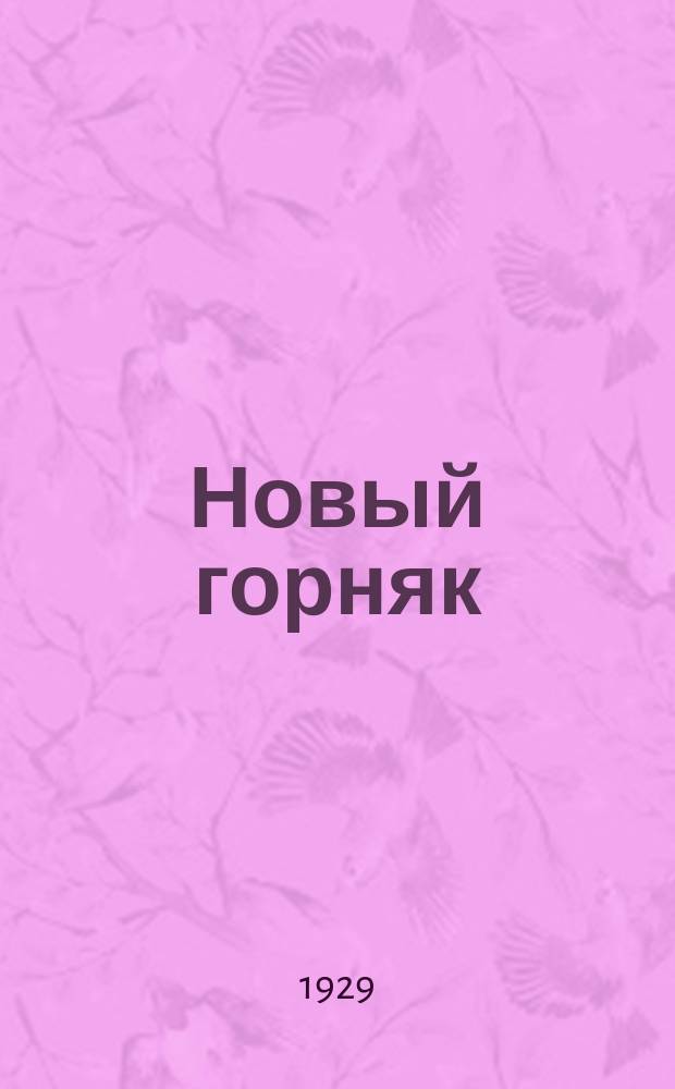 Новый горняк : Массовый горняцкий техн.-производ. журн. : Орган об'единения "Уголь", ВУК'а горнорабочих и "Изобретугля"