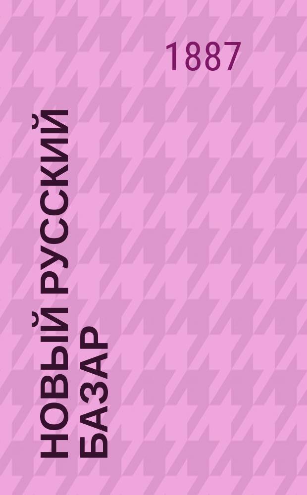 Новый русский базар : Илл. дамский журн. Г.21 1887, №1