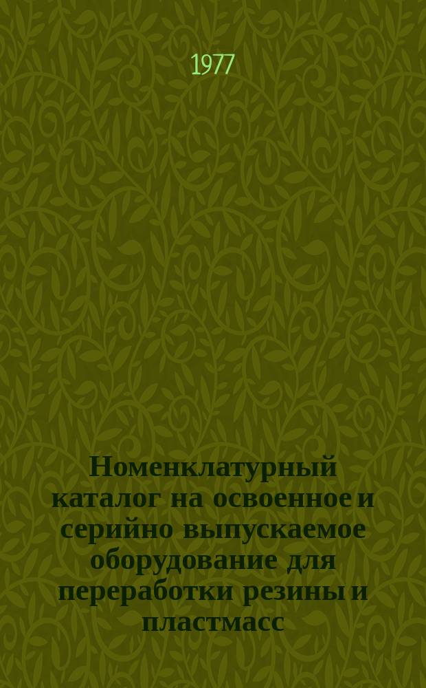 Номенклатурный каталог на освоенное и серийно выпускаемое оборудование для переработки резины и пластмасс. 1977, Ч.3 : Доп. и изм.