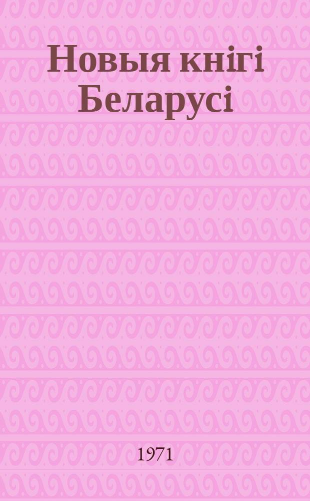 Новыя кнiгi Беларусi : Штомес. бібліягр. бюл. Г.12 1971, 7