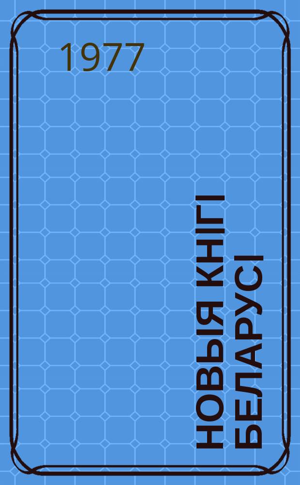 Новыя кнiгi Беларусi : Штомес. бібліягр. бюл. Г.18 1977, №1