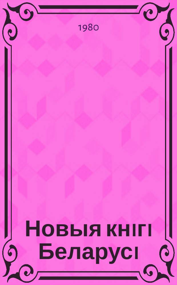 Новыя кнiгi Беларусi : Штомес. бібліягр. бюл. Г.21 1980, №6