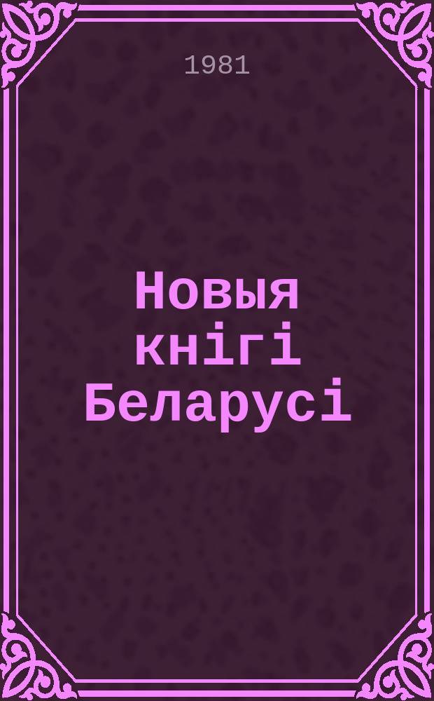 Новыя кнiгi Беларусi : Штомес. бібліягр. бюл. Г.22 1981, №2