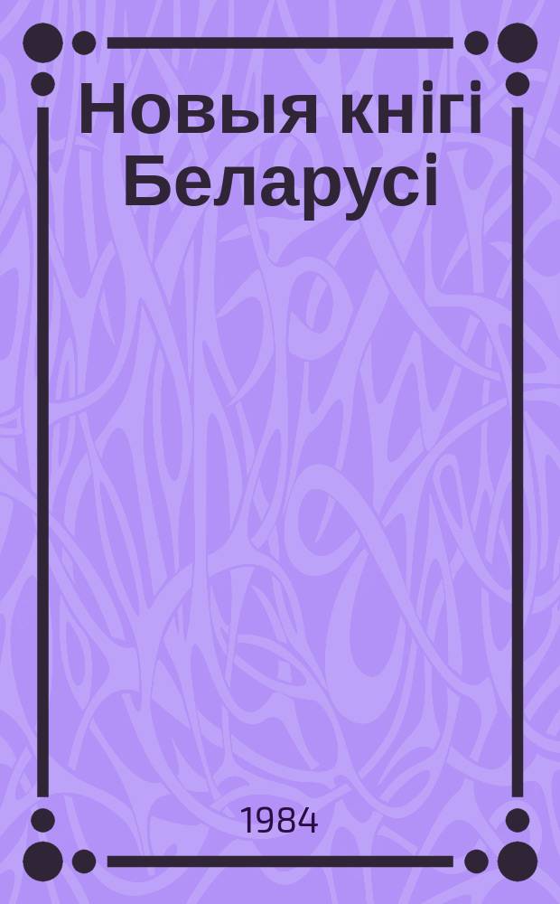 Новыя кнiгi Беларусi : Штомес. бібліягр. бюл. Г.25 1984, №6