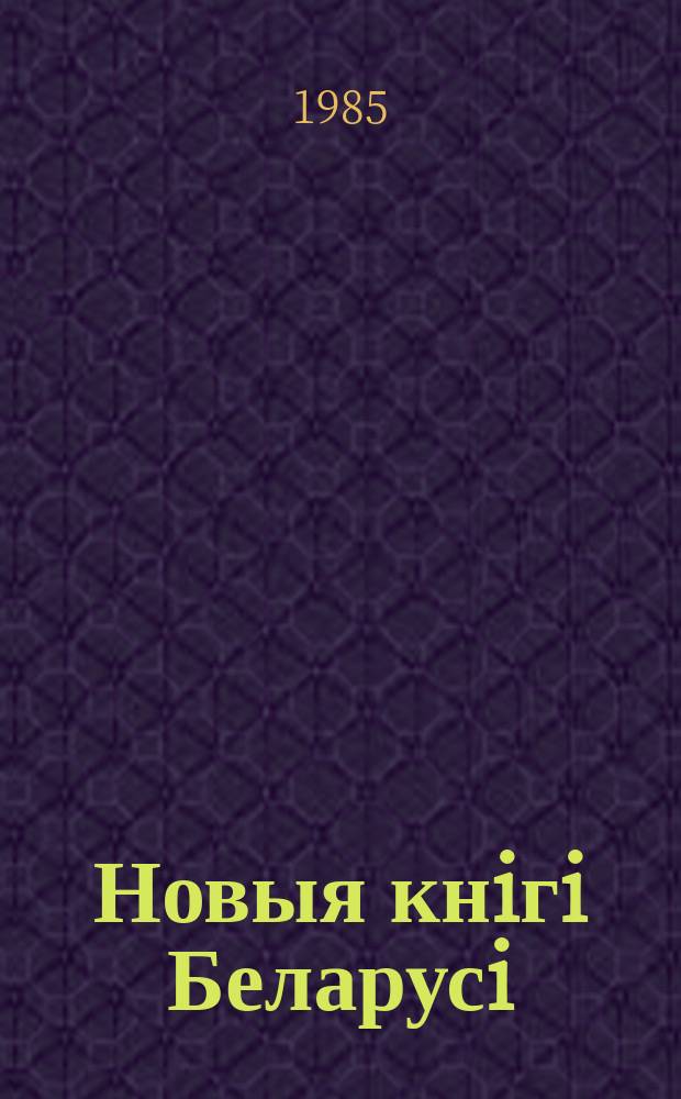 Новыя кнiгi Беларусi : Штомес. бібліягр. бюл. 1985, №4