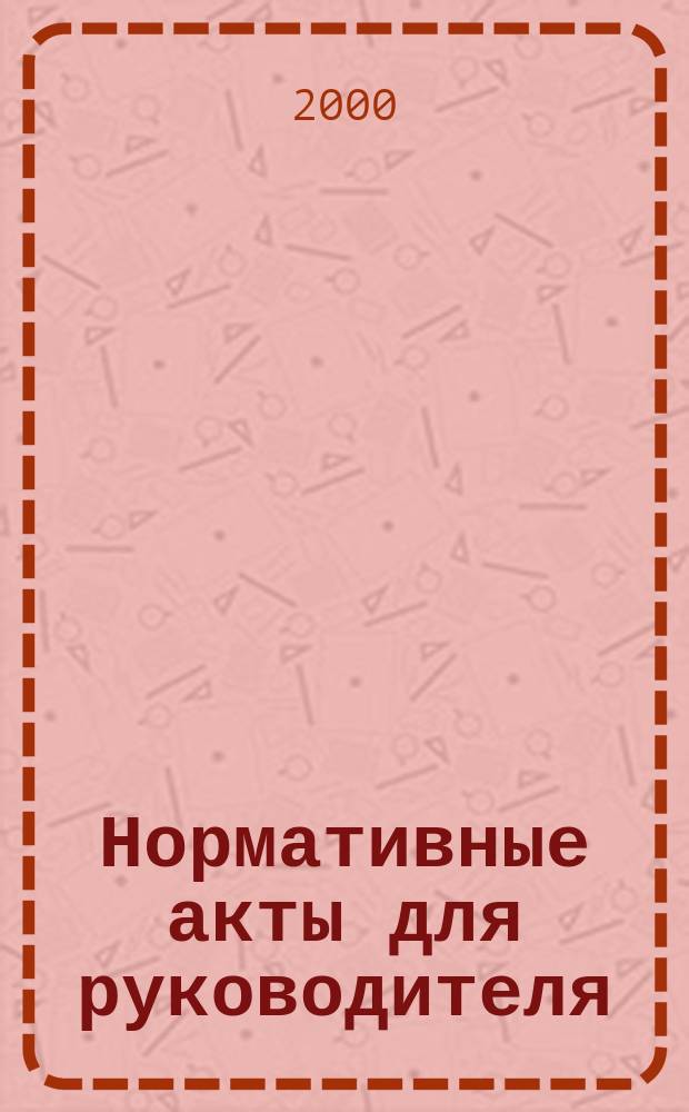 Нормативные акты для руководителя : Информ.-справ. изд. 2000, Вып.2