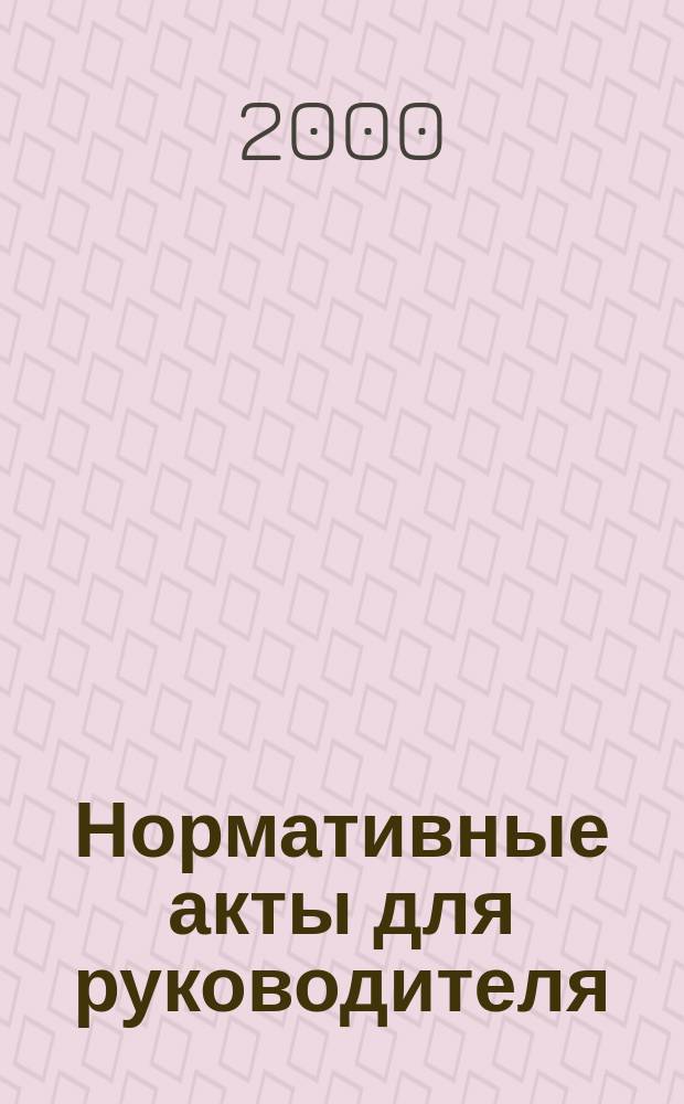 Нормативные акты для руководителя : Информ.-справ. изд. 2000, Вып.6