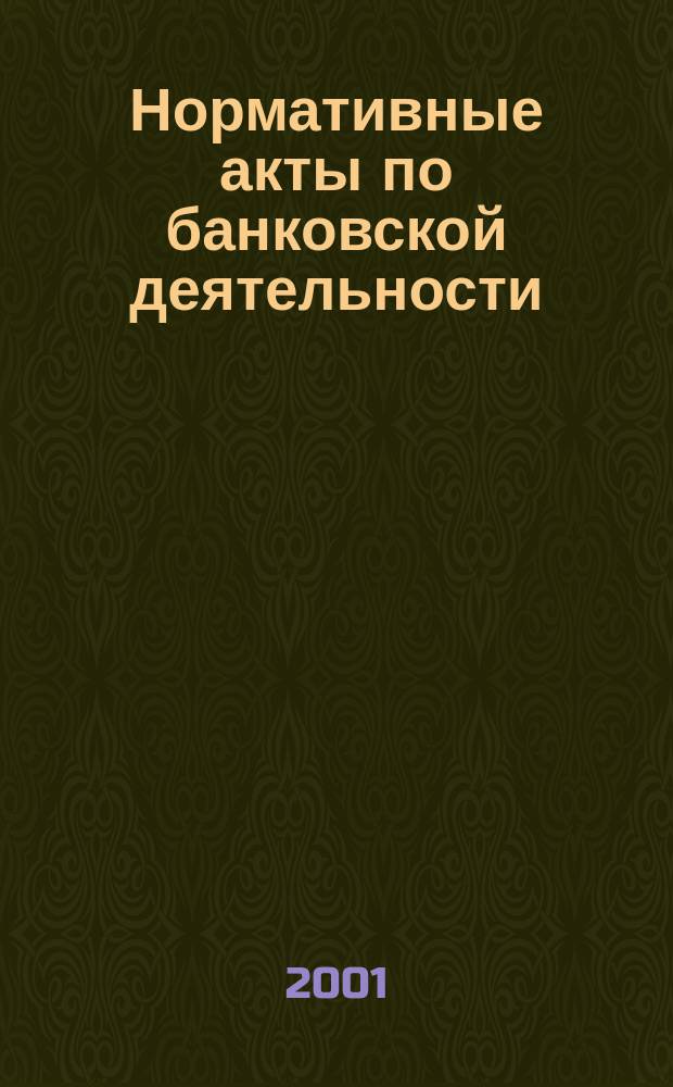 Нормативные акты по банковской деятельности : Прил. к журн. "Деньги и кредит". 2001, Вып.2(80)