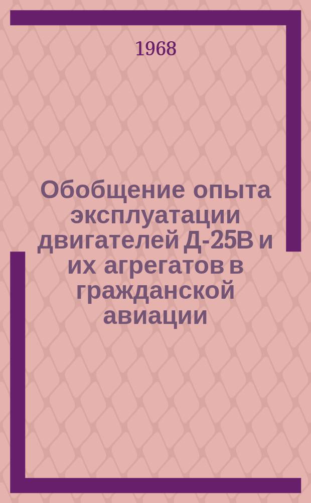 Обобщение опыта эксплуатации двигателей Д-25В и их агрегатов в гражданской авиации : Отчет