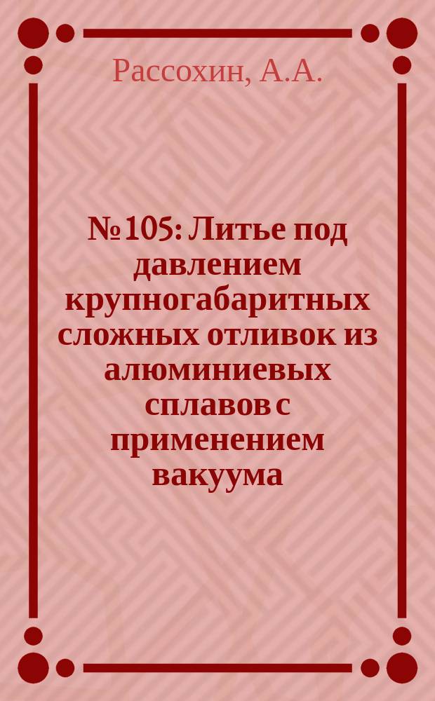 1963, №105 : Литье под давлением крупногабаритных сложных отливок из алюминиевых сплавов с применением вакуума
