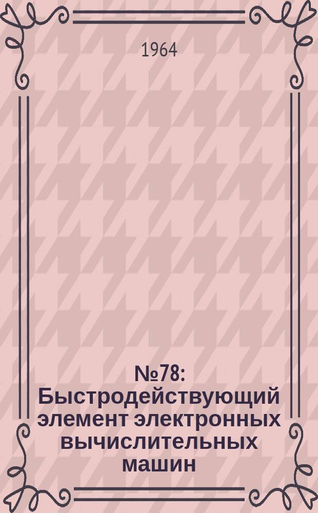 1964, №78 : Быстродействующий элемент электронных вычислительных машин (БИАКС)