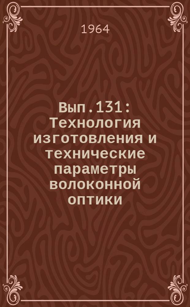 1964, Вып.131 : Технология изготовления и технические параметры волоконной оптики