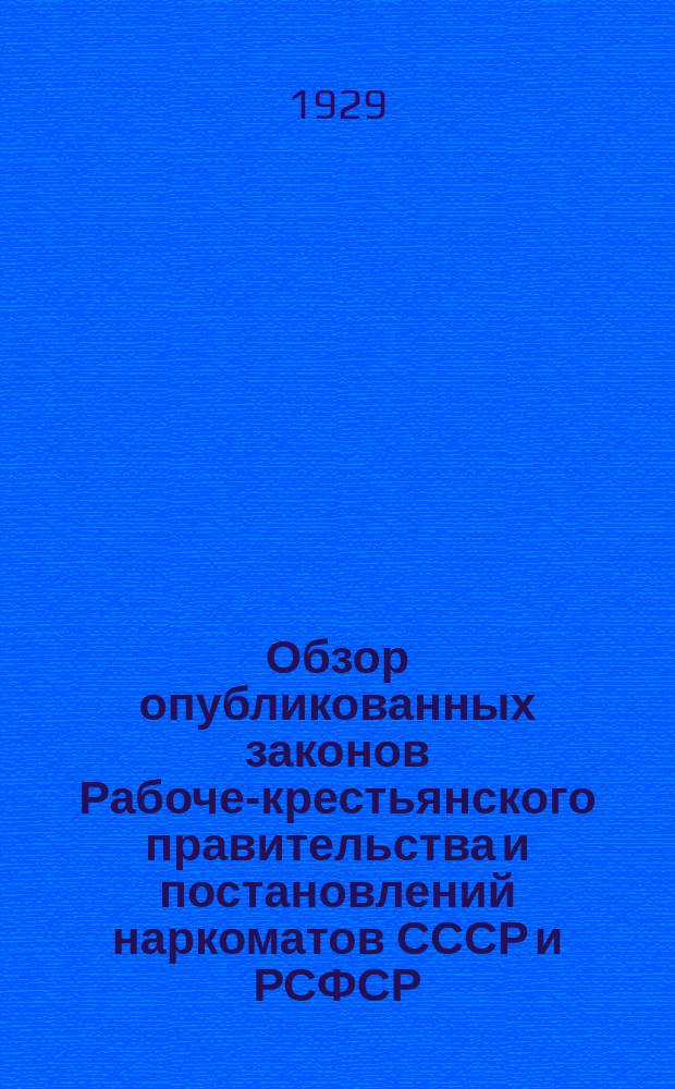 Обзор опубликованных законов Рабоче-крестьянского правительства и постановлений наркоматов СССР и РСФСР : Прил. к журн. "Власть советов". 1929, №21