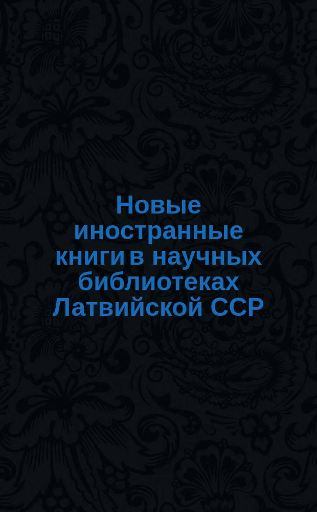 Новые иностранные книги в научных библиотеках Латвийской ССР : Сводный информ. бюллетень