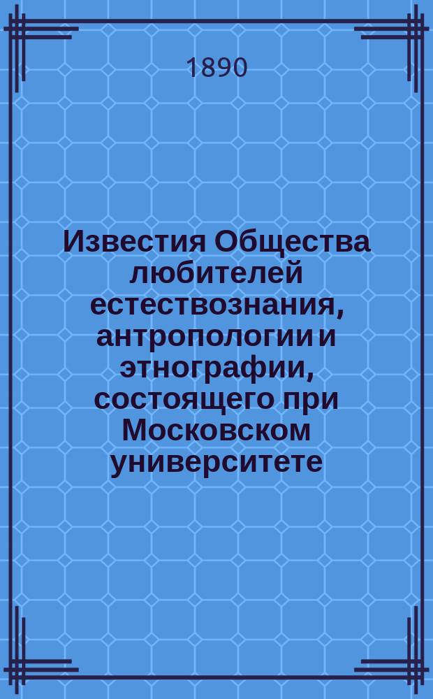 Известия Общества любителей естествознания, антропологии и этнографии, состоящего при Московском университете. Дневник Зоологического отделения Общества любителей естествознания, антропологии и этнографии