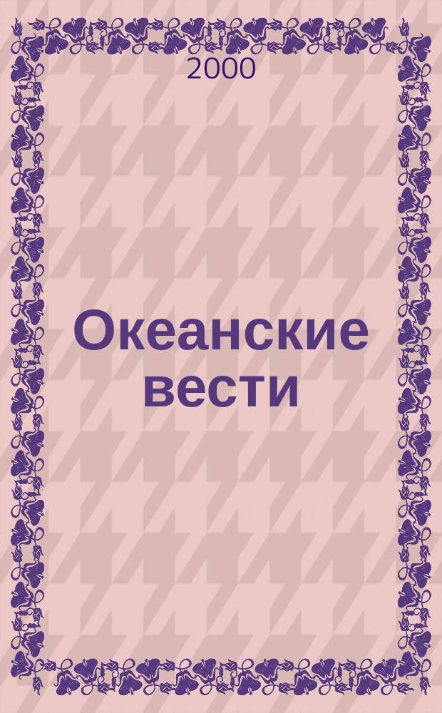 Океанские вести : Ежемес. науч.-попул. ил. журн. страноведения Азиат.-Тихоокеан. региона. 2000, №1(26)