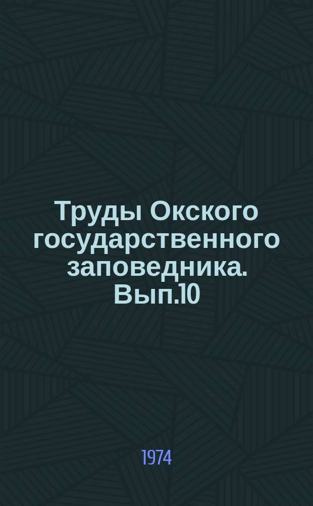 Труды Окского государственного заповедника. Вып.10 : Флора и растительность Окского заповедника