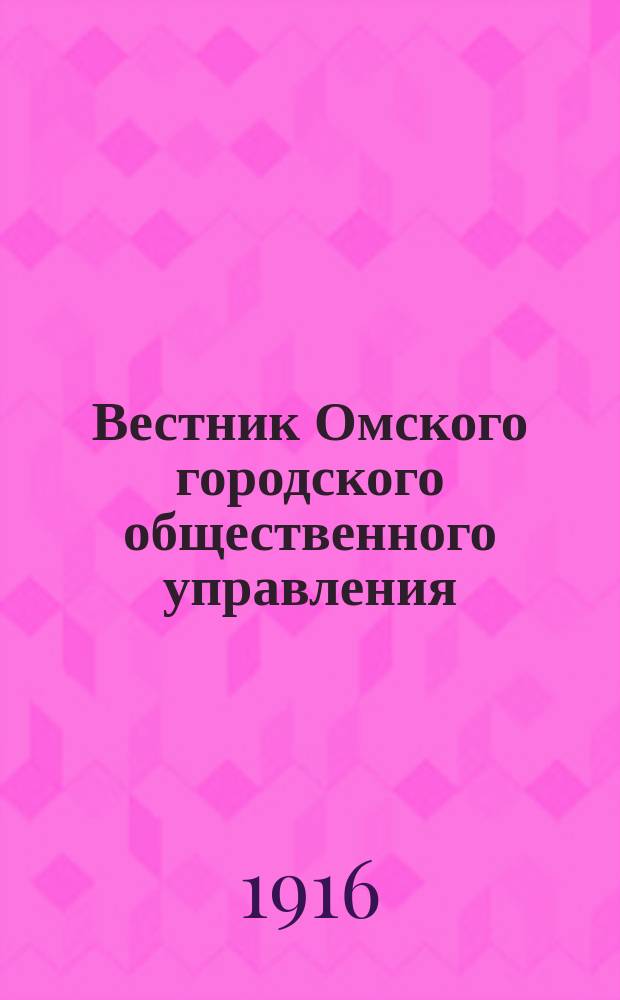 Вестник Омского городского общественного управления : Двухнед. журн. Г.6 1916, №6