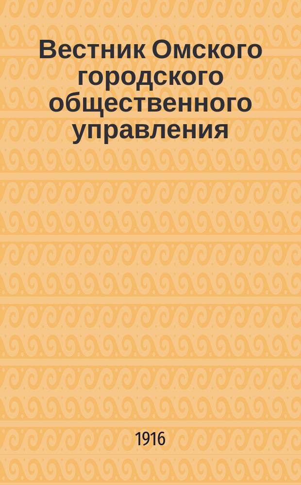 Вестник Омского городского общественного управления : Двухнед. журн. Г.6 1916, №7