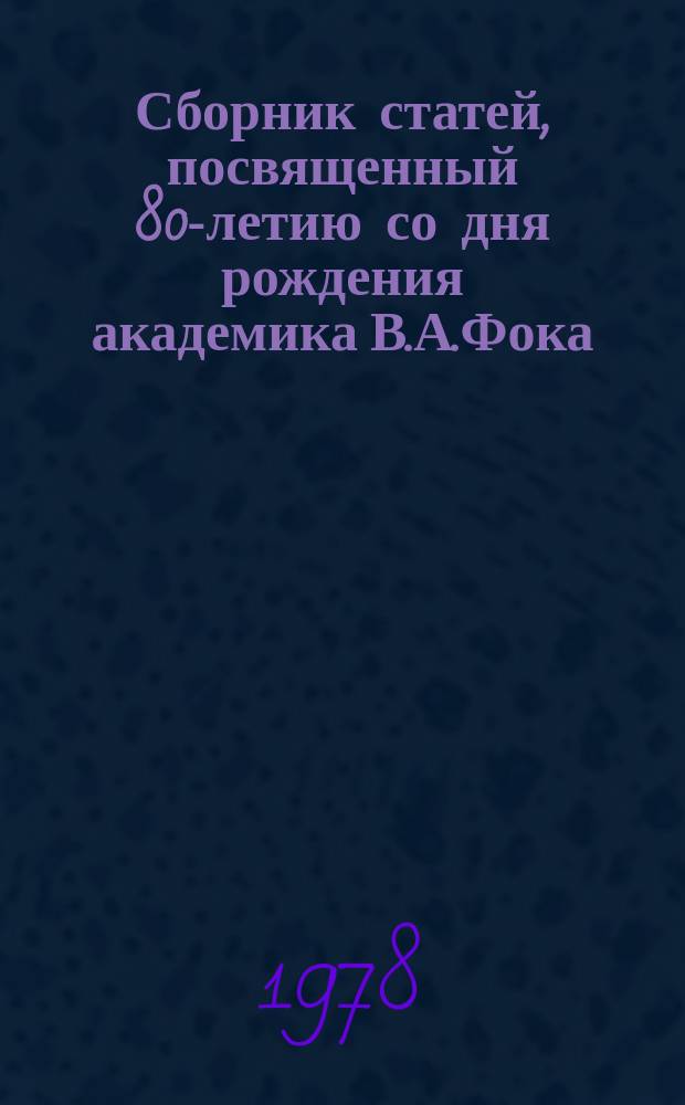 Сборник статей, посвященный 80-летию со дня рождения академика В.А.Фока