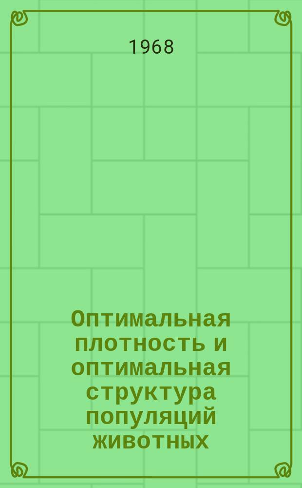 Оптимальная плотность и оптимальная структура популяций животных : Информ. материалы