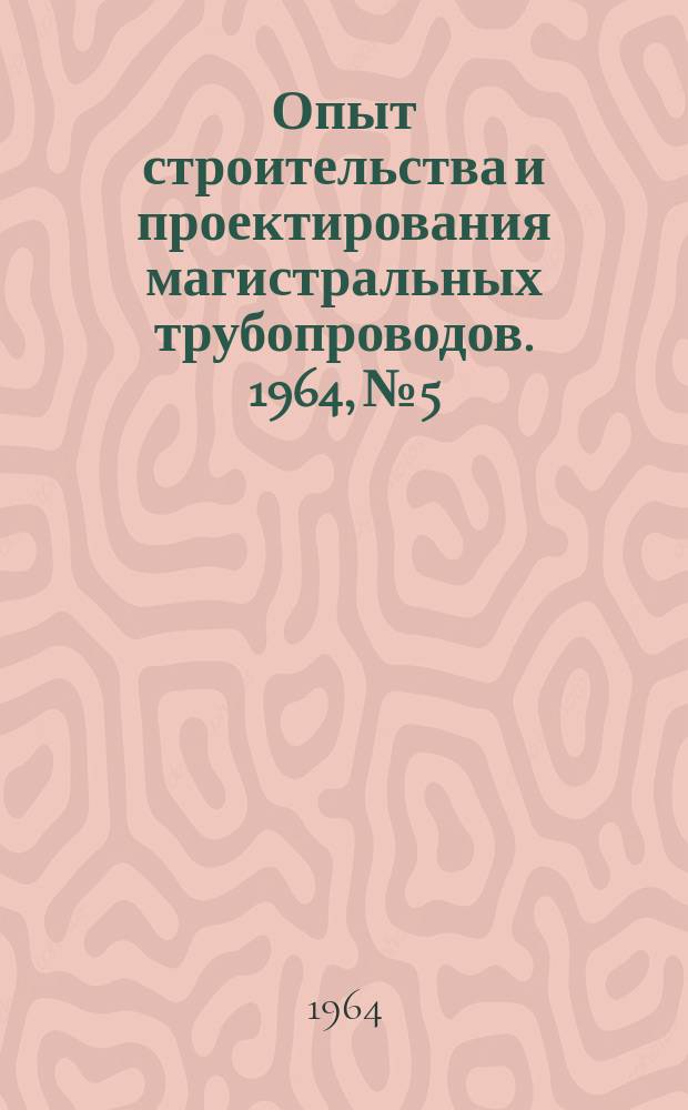 Опыт строительства и проектирования магистральных трубопроводов. 1964, №5 : Строительство городских газовых сетей