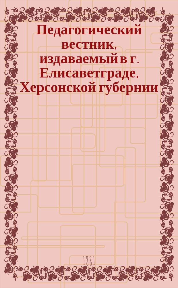 Педагогический вестник, издаваемый в г. Елисаветграде, Херсонской губернии