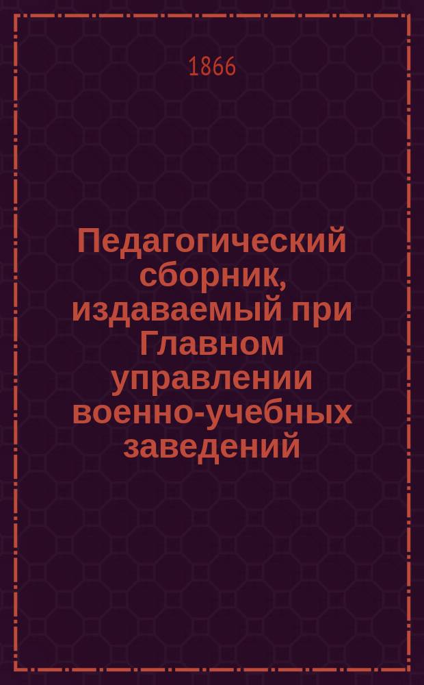 Педагогический сборник, издаваемый при Главном управлении военно-учебных заведений. 1866, Кн.4
