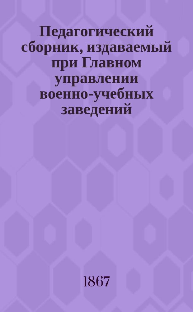 Педагогический сборник, издаваемый при Главном управлении военно-учебных заведений. 1867, Кн.9