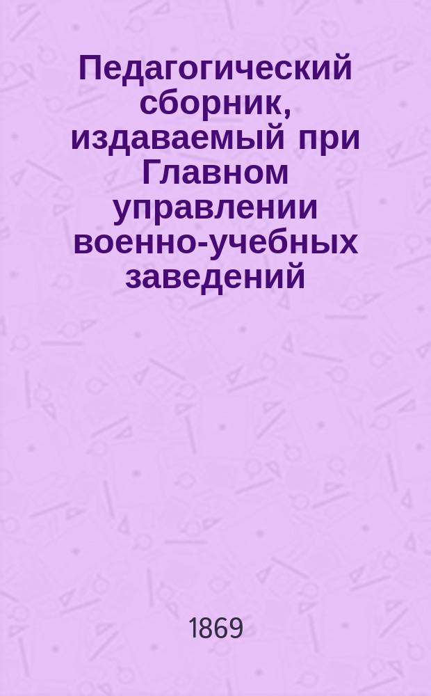 Педагогический сборник, издаваемый при Главном управлении военно-учебных заведений. 1869, Кн.12