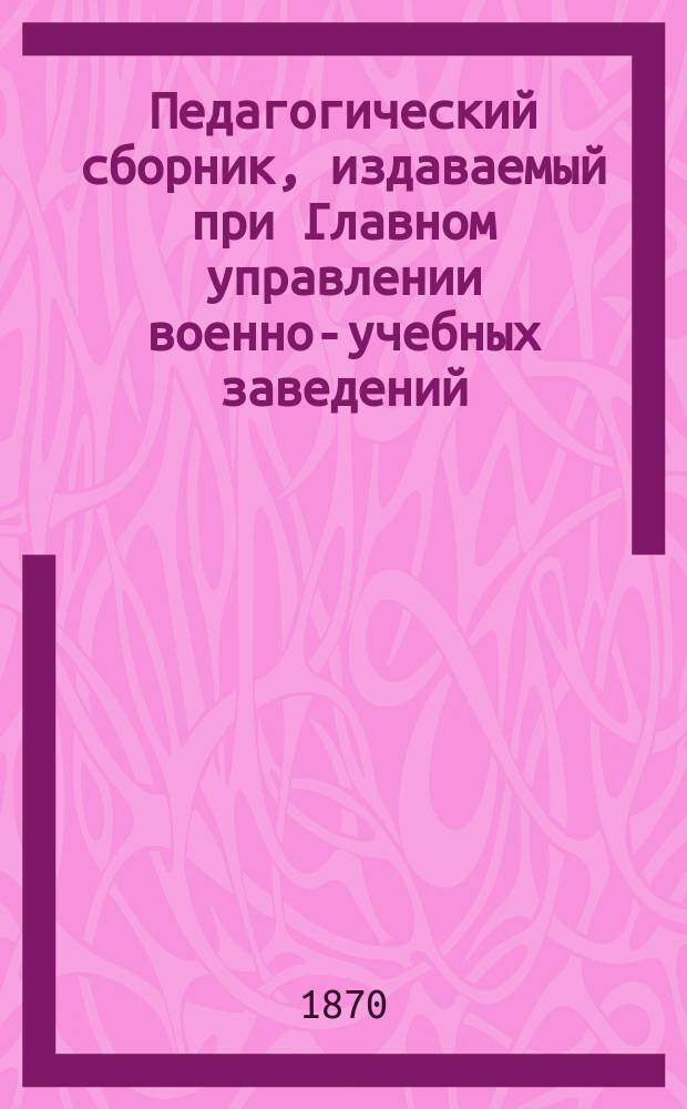 Педагогический сборник, издаваемый при Главном управлении военно-учебных заведений. 1870, Кн.10