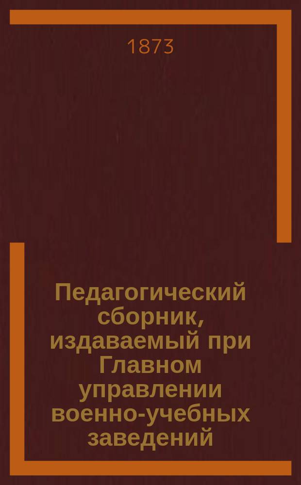 Педагогический сборник, издаваемый при Главном управлении военно-учебных заведений. 1873, Кн.5