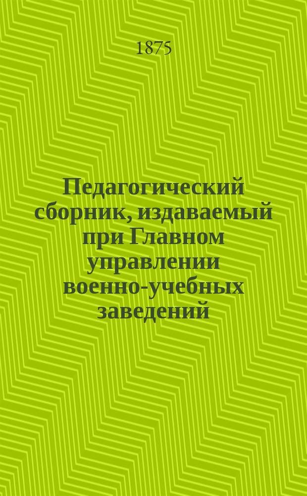 Педагогический сборник, издаваемый при Главном управлении военно-учебных заведений. 1875, Кн.7