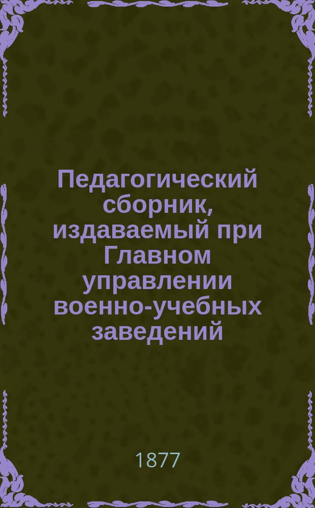 Педагогический сборник, издаваемый при Главном управлении военно-учебных заведений. 1877, Кн.2