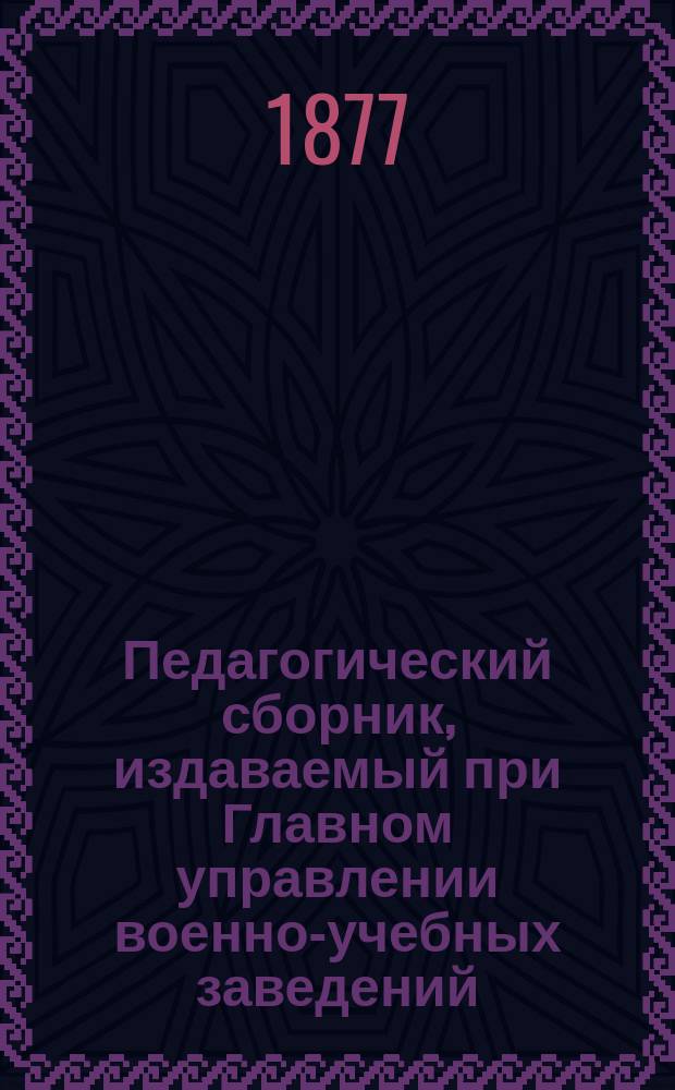 Педагогический сборник, издаваемый при Главном управлении военно-учебных заведений. 1877, Кн.8