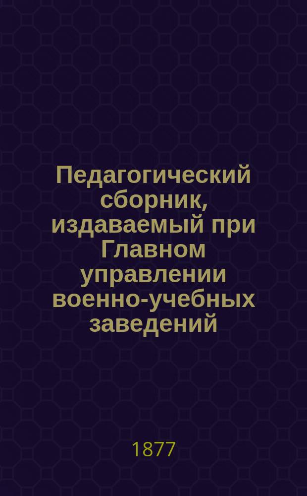 Педагогический сборник, издаваемый при Главном управлении военно-учебных заведений. 1877, Кн.11
