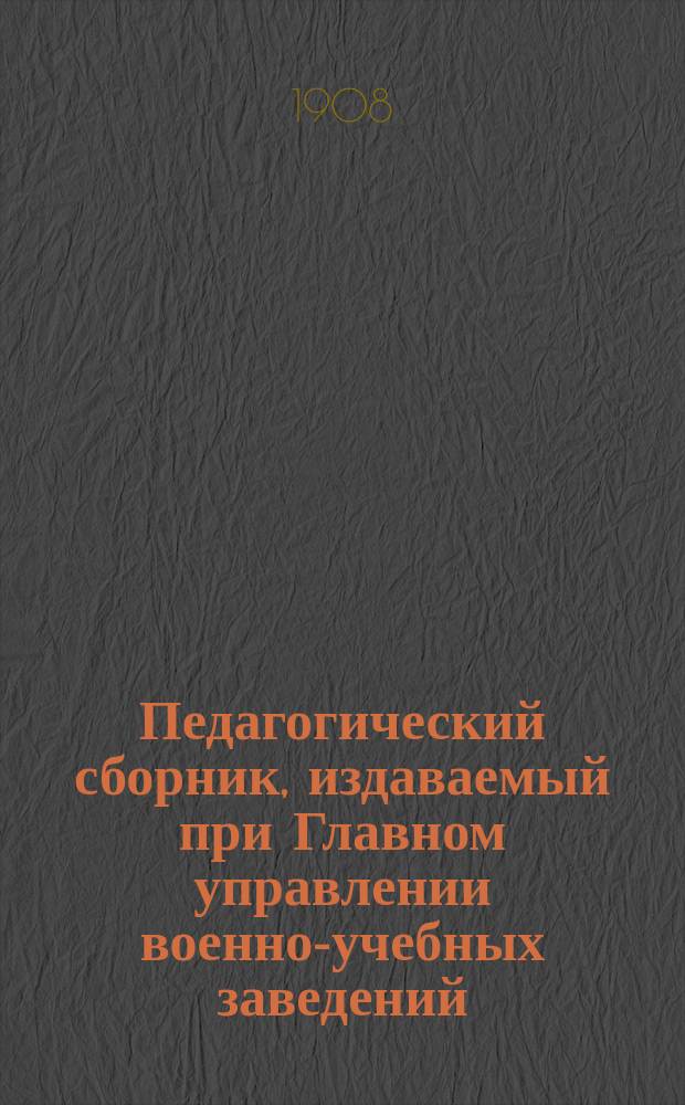 Педагогический сборник, издаваемый при Главном управлении военно-учебных заведений. 1908, окт.