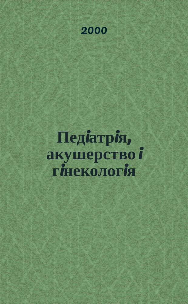 Педiатрiя, акушерство i гiнекологiя : Двомiс. журн. Орган Нар. ком. охорони здоров'я УРСР i Укр. держ. наук.-дослiд. iн-ту охматдиту iм. Н.К.Крупськоï. 2000, №5(381)