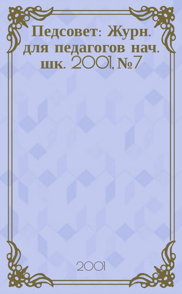 Педсовет : Журн. для педагогов нач. шк. 2001, №7