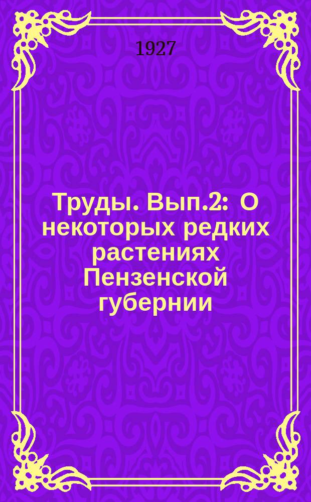 Труды. Вып.2 : О некоторых редких растениях Пензенской губернии