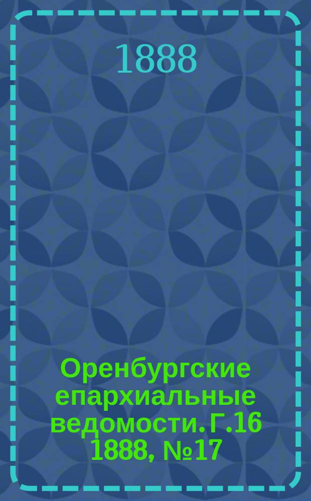 Оренбургские епархиальные ведомости. Г.16 1888, №17