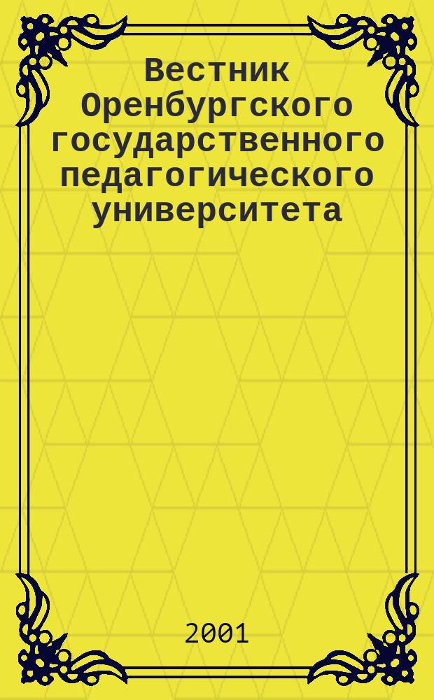 Вестник Оренбургского государственного педагогического университета : Науч. журн. ОГПУ. 2001, №5(26) : (Гуманитарные науки)
