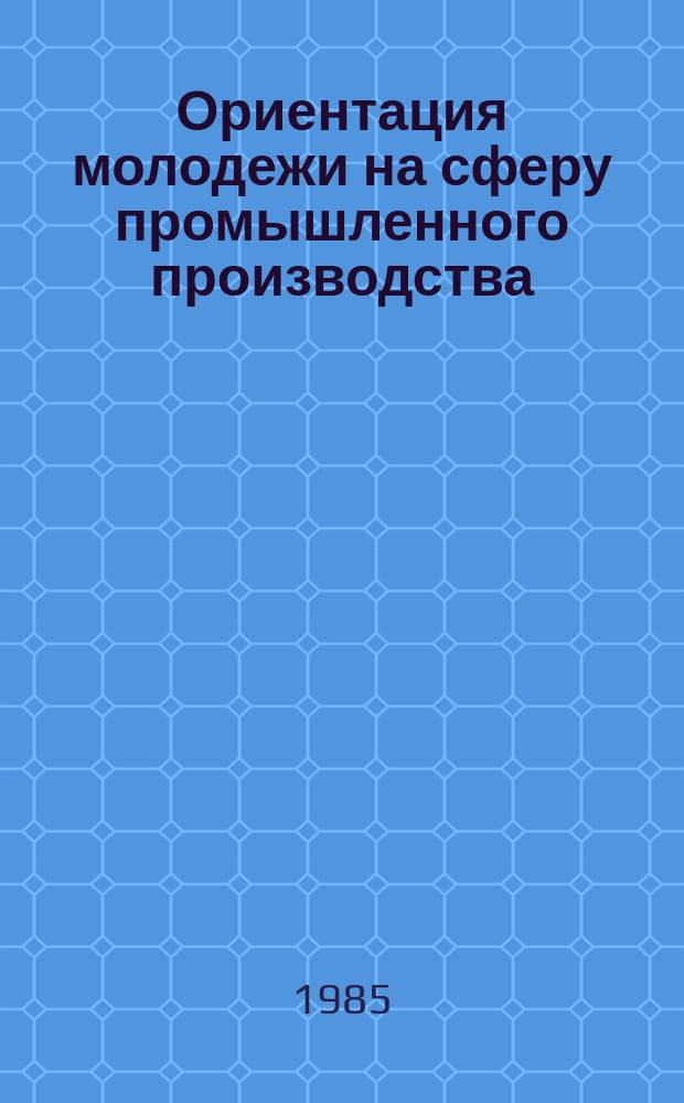 Ориентация молодежи на сферу промышленного производства : Библиогр. указ. лит